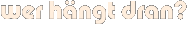 wer hängt dran? wer hängt dran?